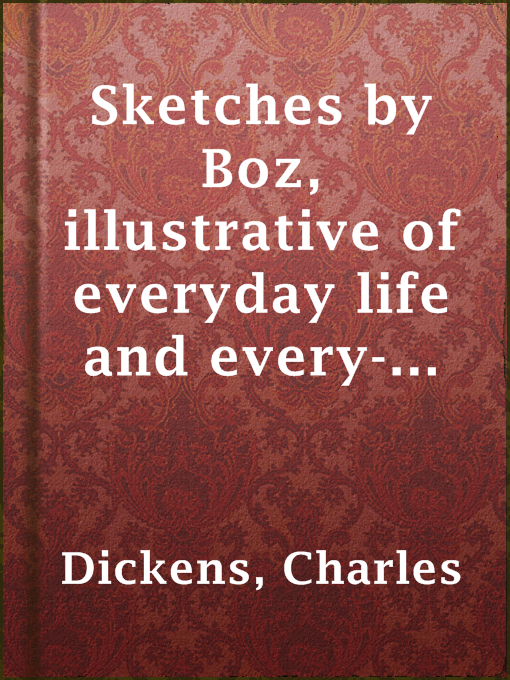 Title details for Sketches by Boz, illustrative of everyday life and every-day people by Charles Dickens - Available
